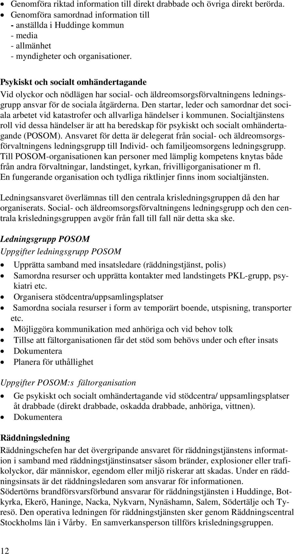 Den startar, leder och samordnar det sociala arbetet vid katastrofer och allvarliga händelser i kommunen.