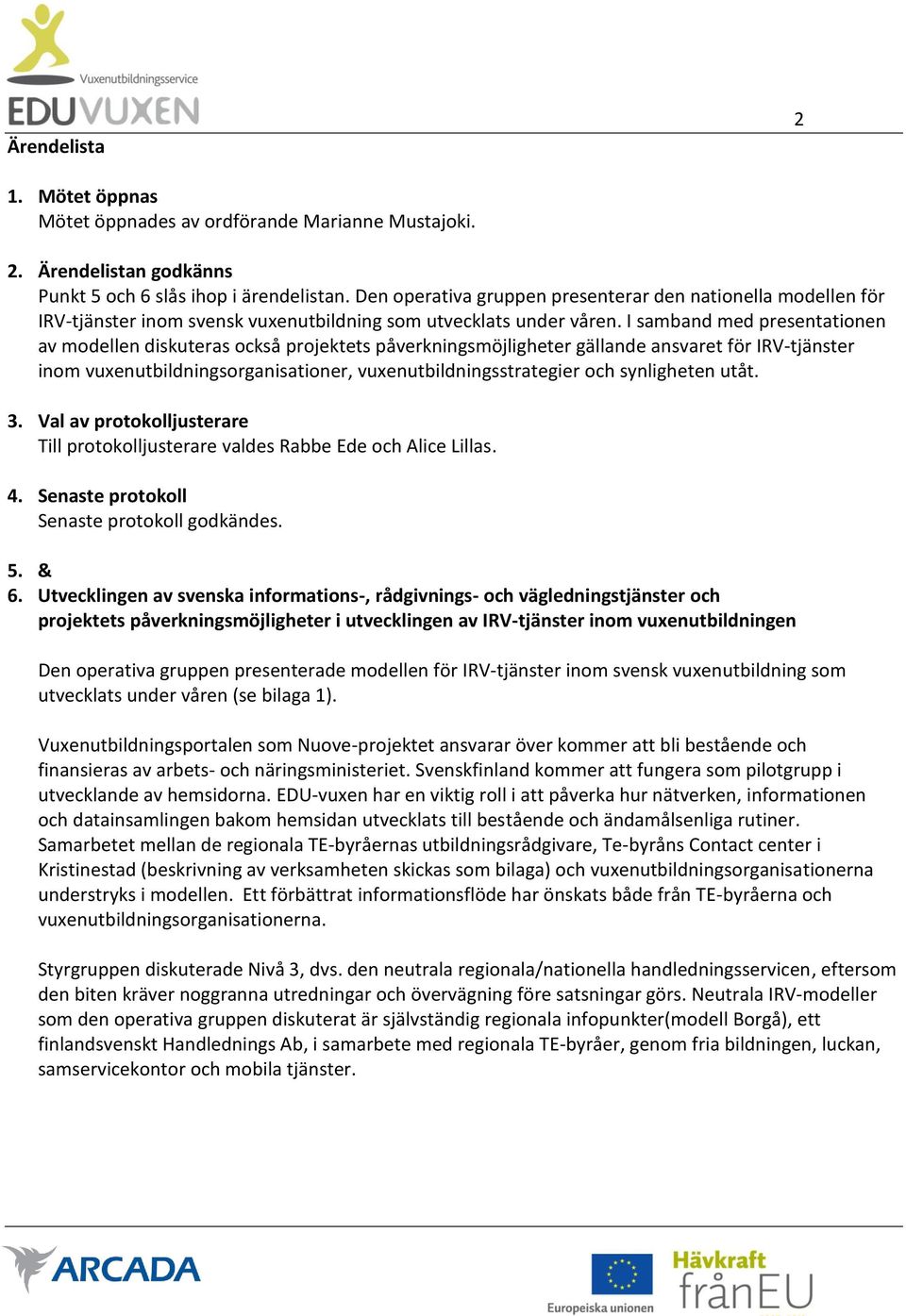 I samband med presentationen av modellen diskuteras också projektets påverkningsmöjligheter gällande ansvaret för IRV-tjänster inom vuxenutbildningsorganisationer, vuxenutbildningsstrategier och