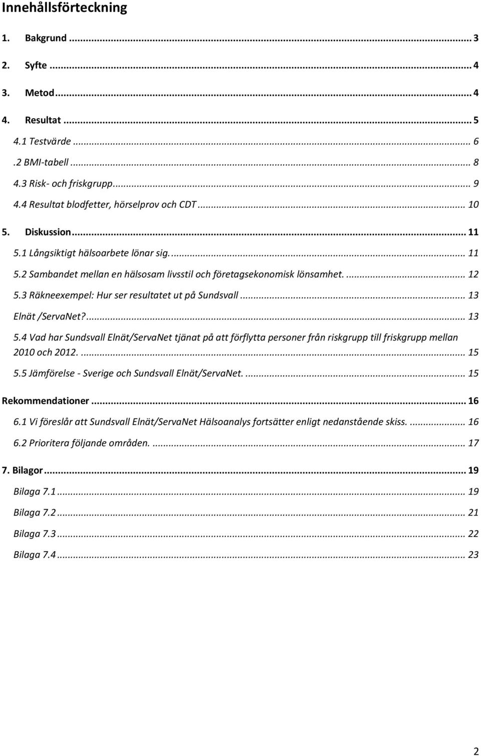 .. 13 Elnät /ServaNet?... 13 5.4 Vad har Sundsvall Elnät/ServaNet tjänat på att förflytta personer från riskgrupp till friskgrupp mellan 2010 och 2012.... 15 5.