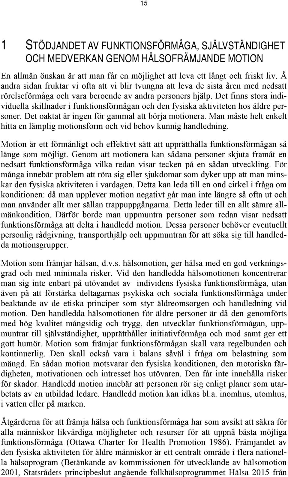 Det finns stora individuella skillnader i funktionsförmågan och den fysiska aktiviteten hos äldre personer. Det oaktat är ingen för gammal att börja motionera.