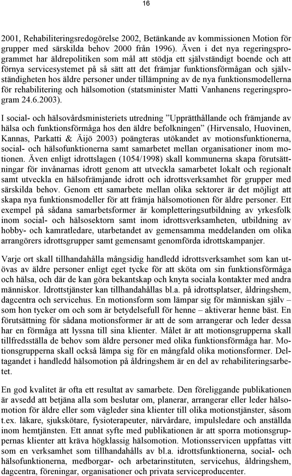 äldre personer under tillämpning av de nya funktionsmodellerna för rehabilitering och hälsomotion (statsminister Matti Vanhanens regeringsprogram 24.6.2003).