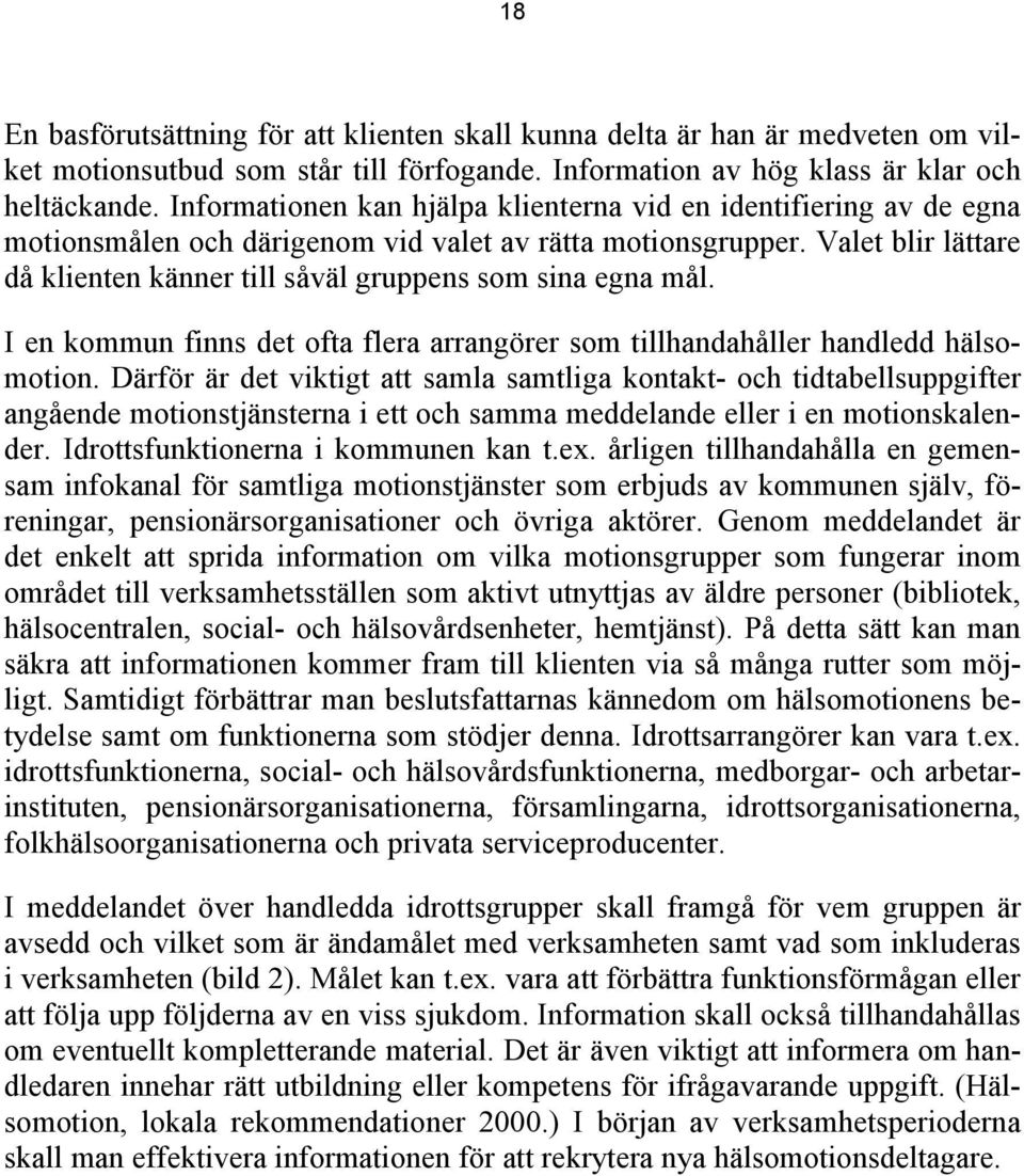 Valet blir lättare då klienten känner till såväl gruppens som sina egna mål. I en kommun finns det ofta flera arrangörer som tillhandahåller handledd hälsomotion.