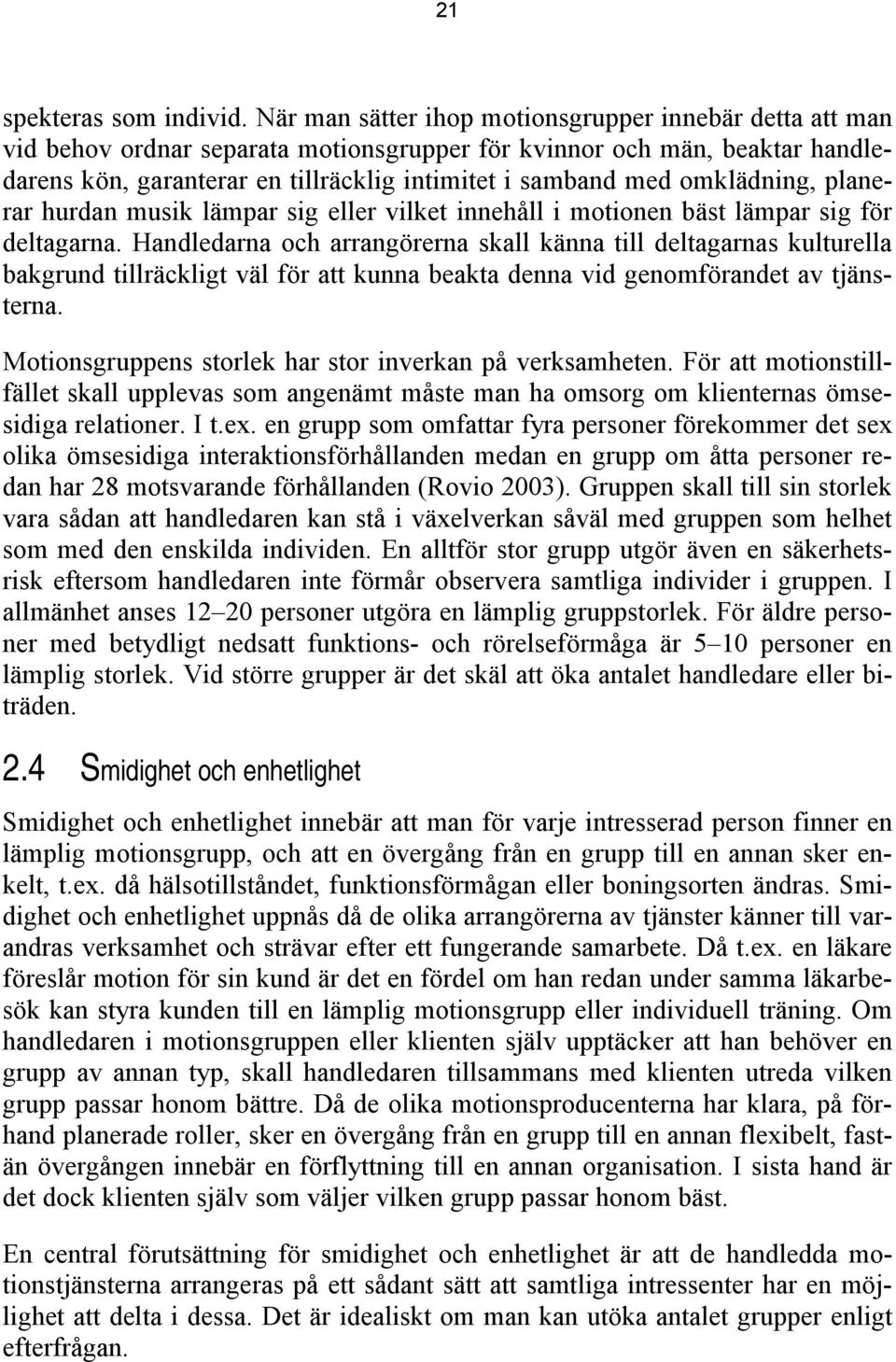 omklädning, planerar hurdan musik lämpar sig eller vilket innehåll i motionen bäst lämpar sig för deltagarna.