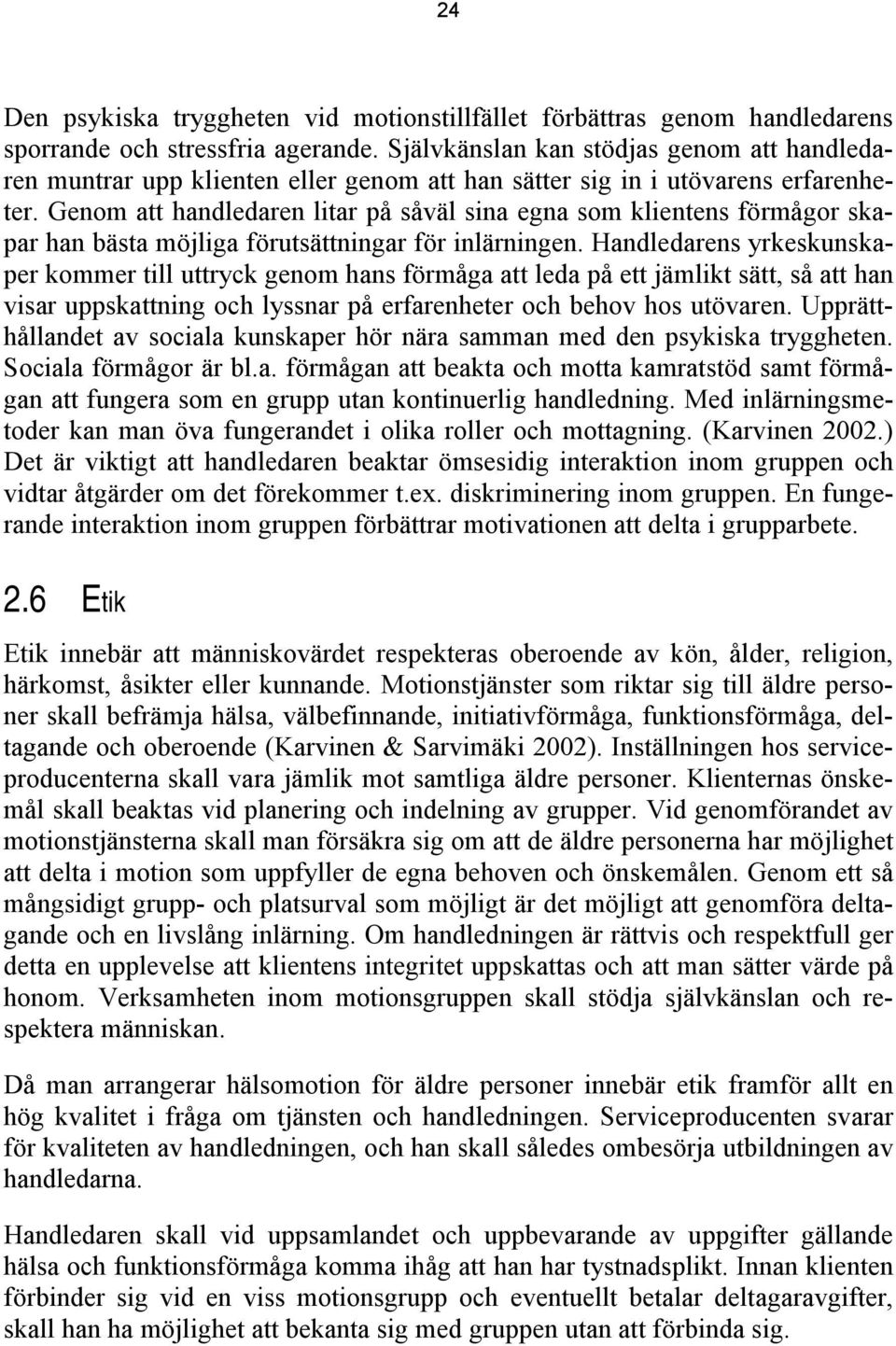 Genom att handledaren litar på såväl sina egna som klientens förmågor skapar han bästa möjliga förutsättningar för inlärningen.