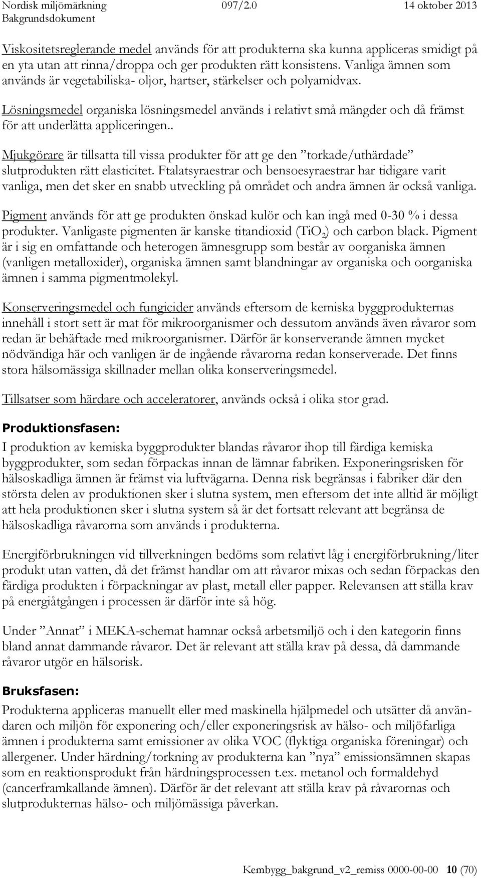 Lösningsmedel organiska lösningsmedel används i relativt små mängder och då främst för att underlätta appliceringen.