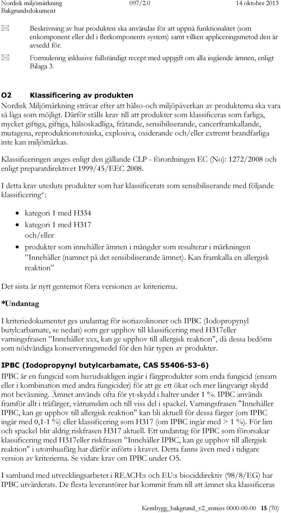 O2 Klassificering av produkten Nordisk Miljömärkning strävar efter att hälso-och miljöpåverkan av produkterna ska vara så låga som möjligt.