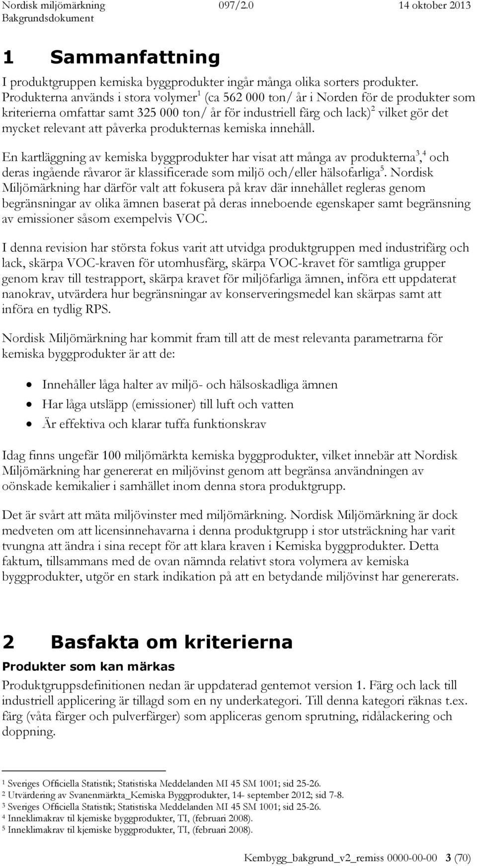 påverka produkternas kemiska innehåll. En kartläggning av kemiska byggprodukter har visat att många av produkterna 3, 4 och deras ingående råvaror är klassificerade som miljö och/eller hälsofarliga 5.
