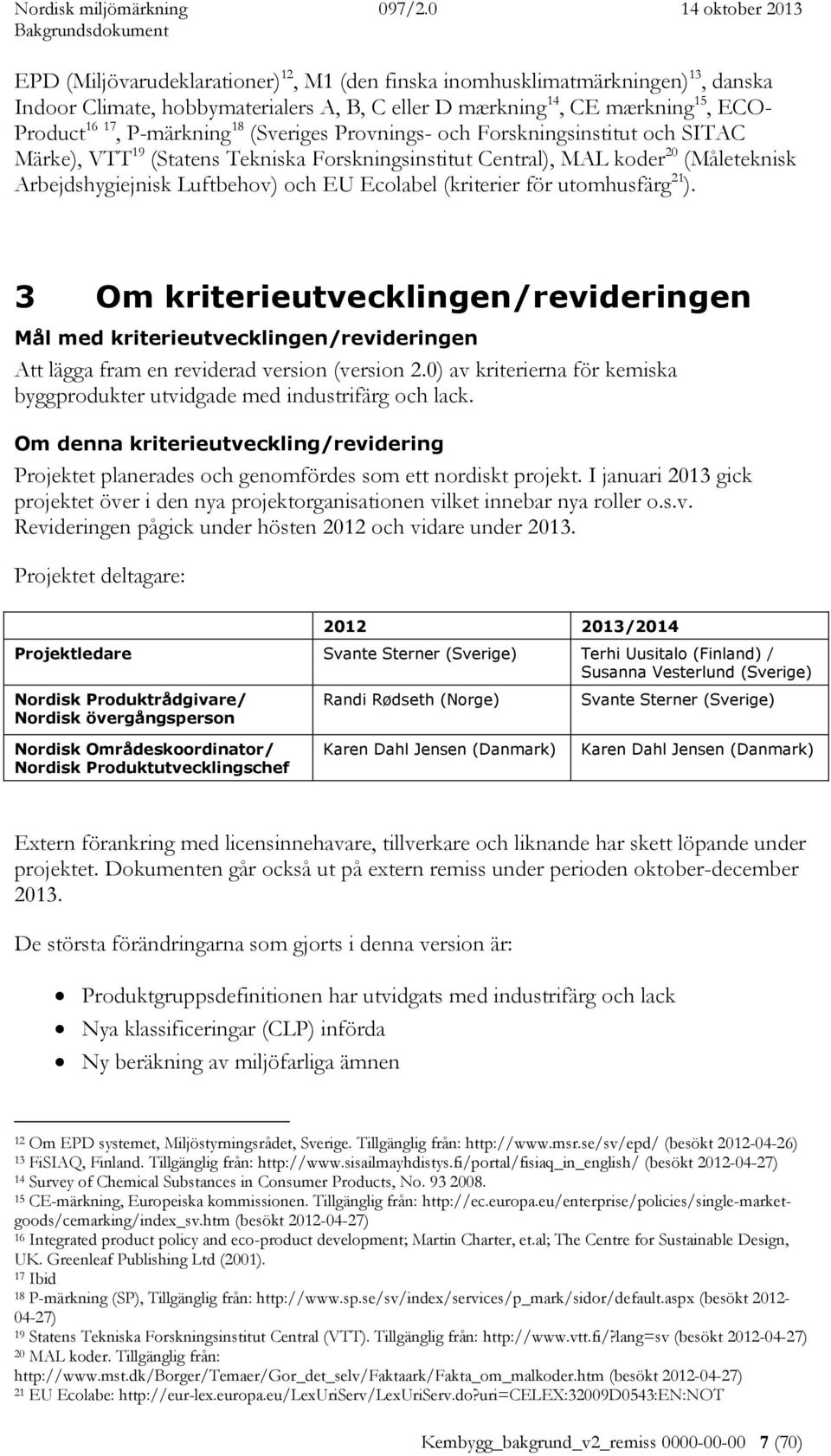 för utomhusfärg 21 ). 3 Om kriterieutvecklingen/revideringen Mål med kriterieutvecklingen/revideringen Att lägga fram en reviderad version (version 2.