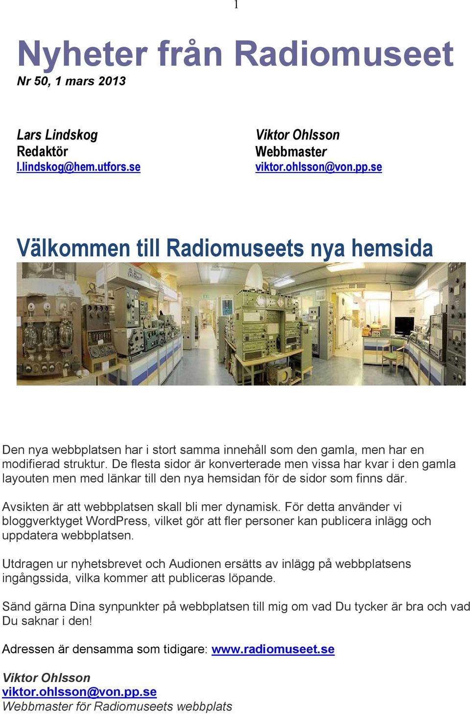 De flesta sidor är konverterade men vissa har kvar i den gamla layouten men med länkar till den nya hemsidan för de sidor som finns där. Avsikten är att webbplatsen skall bli mer dynamisk.