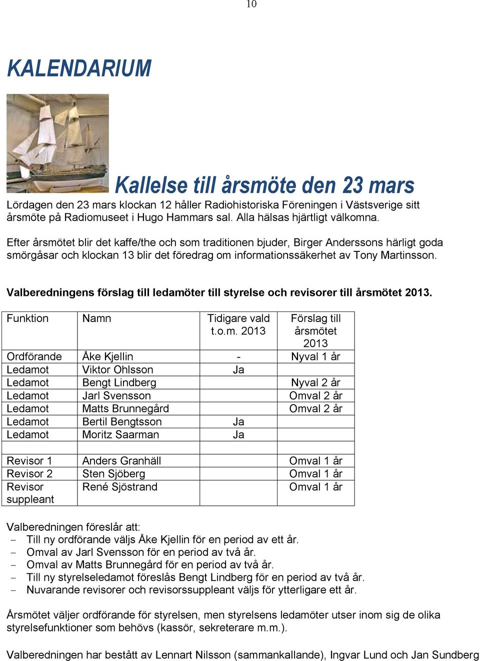 Efter årsmötet blir det kaffe/the och som traditionen bjuder, Birger Anderssons härligt goda smörgåsar och klockan 13 blir det föredrag om informationssäkerhet av Tony Martinsson.