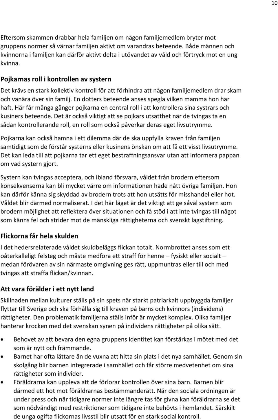 Pojkarnas roll i kontrollen av systern Det krävs en stark kollektiv kontroll för att förhindra att någon familjemedlem drar skam och vanära över sin familj.