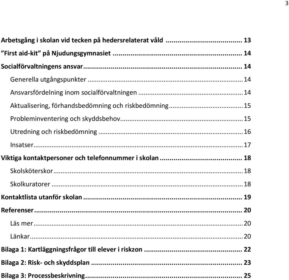 .. 15 Utredning och riskbedömning... 16 Insatser... 17 Viktiga kontaktpersoner och telefonnummer i skolan... 18 Skolsköterskor... 18 Skolkuratorer.