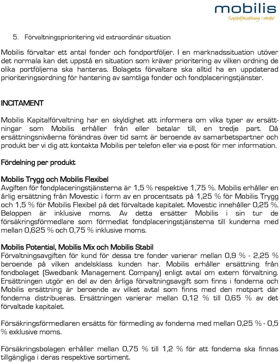 Bolagets förvaltare ska alltid ha en uppdaterad prioriteringsordning för hantering av samtliga fonder och fondplaceringstjänster.