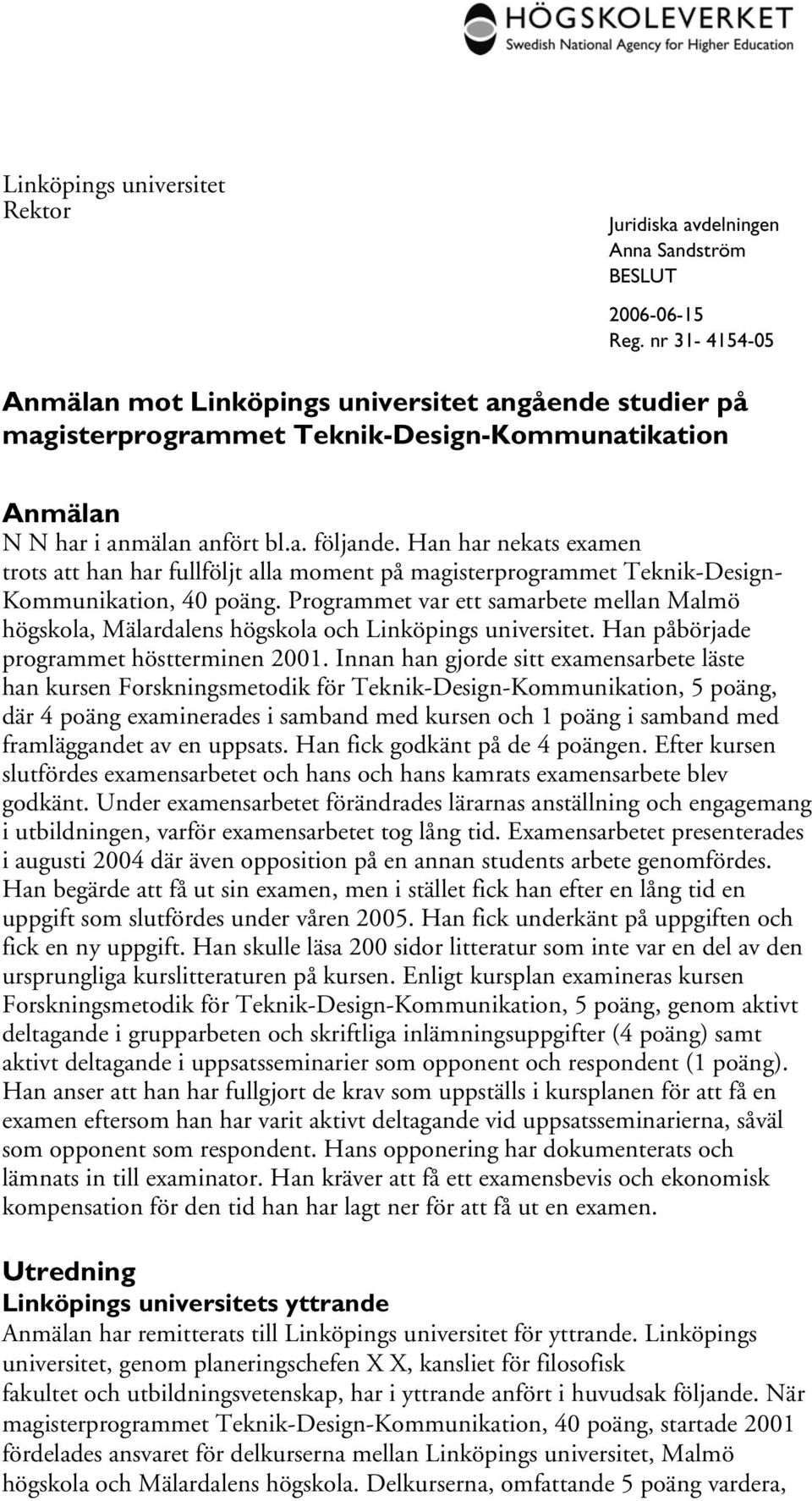 Programmet var ett samarbete mellan Malmö högskola, Mälardalens högskola och Linköpings universitet. Han påbörjade programmet höstterminen 2001.