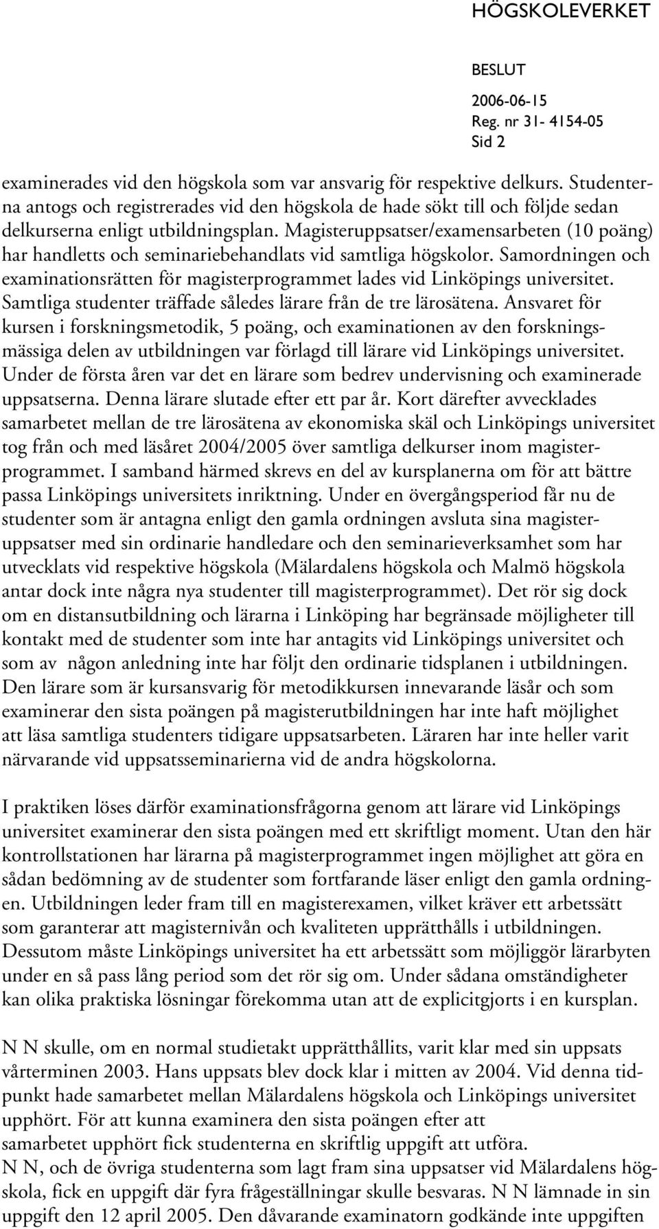 Magisteruppsatser/examensarbeten (10 poäng) har handletts och seminariebehandlats vid samtliga högskolor. Samordningen och examinationsrätten för magisterprogrammet lades vid Linköpings universitet.