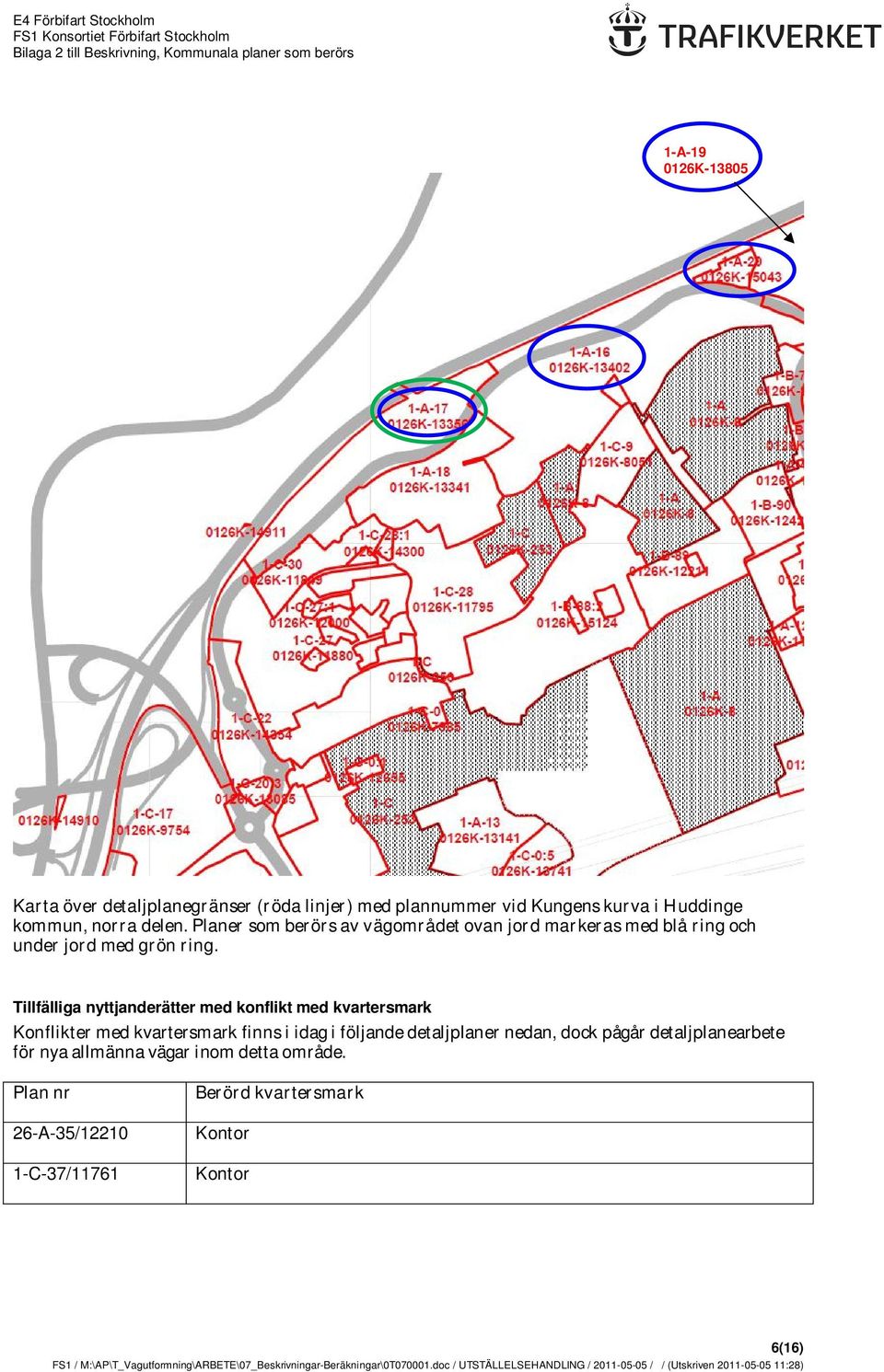 Tillfälliga nyttjanderätter med konflikt med kvartersmark Konflikter med kvartersmark finns i idag i följande detaljplaner