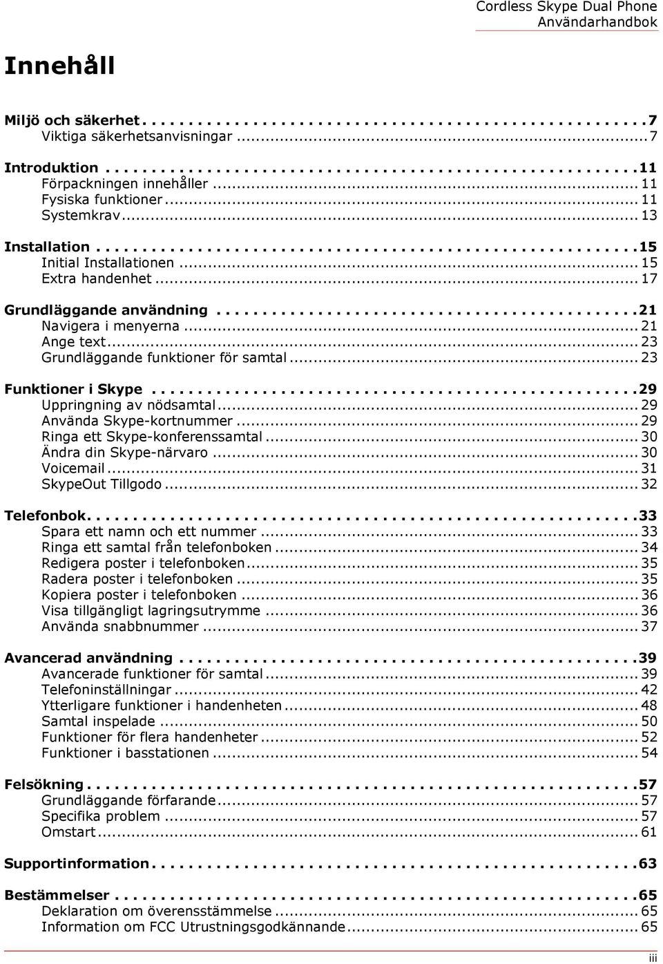 .............................................21 Navigera i menyerna... 21 Ange text... 23 Grundläggande funktioner för samtal... 23 Funktioner i Skype.....................................................29 Uppringning av nödsamtal.