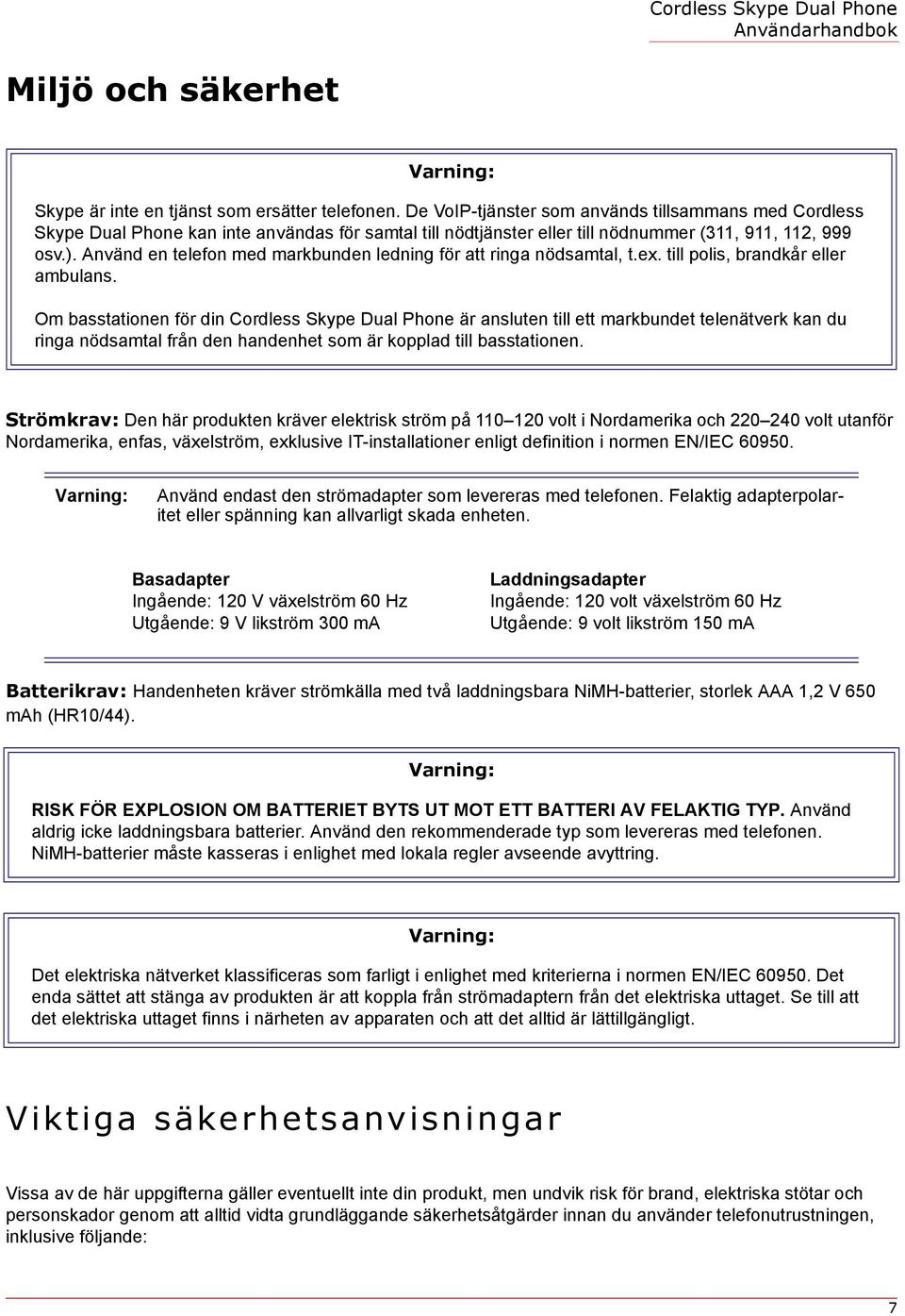 Använd en telefon med markbunden ledning för att ringa nödsamtal, t.ex. till polis, brandkår eller ambulans.