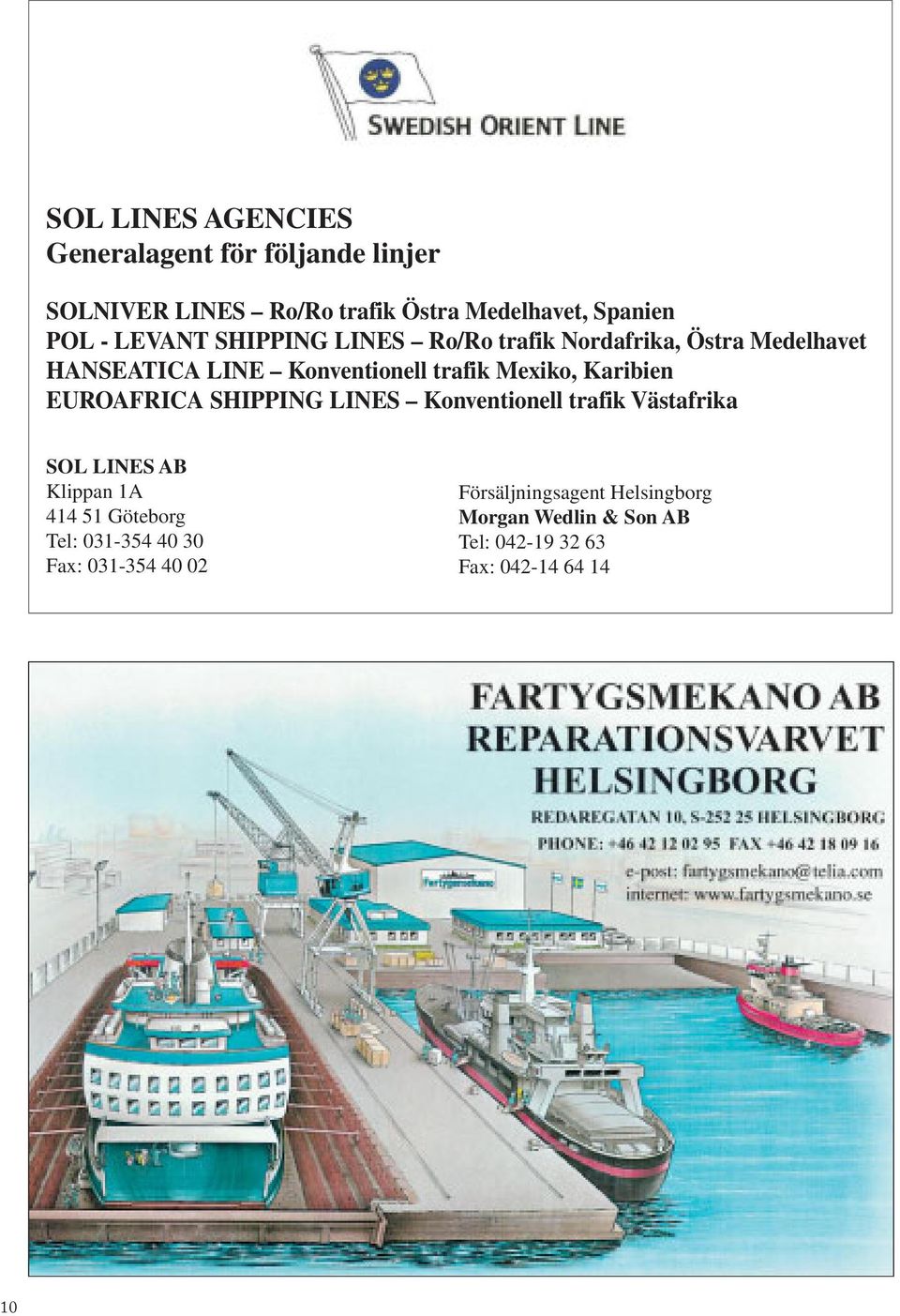 Karibien EUROAFRICA SHIPPING LINES Konventionell trafik Västafrika SOL LINES AB Klippan 1A 414 51 Göteborg Tel: