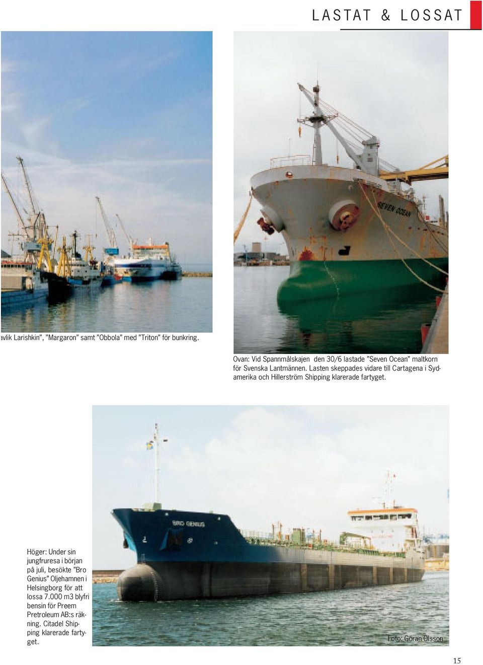 Lasten skeppades vidare till Cartagena i Sydamerika och Hillerström Shipping klarerade fartyget.
