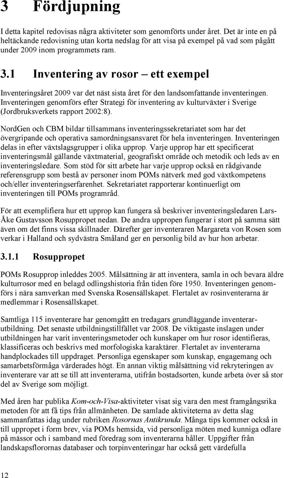 1 Inventering av rosor ett exempel Inventeringsåret 2009 var det näst sista året för den landsomfattande inventeringen.