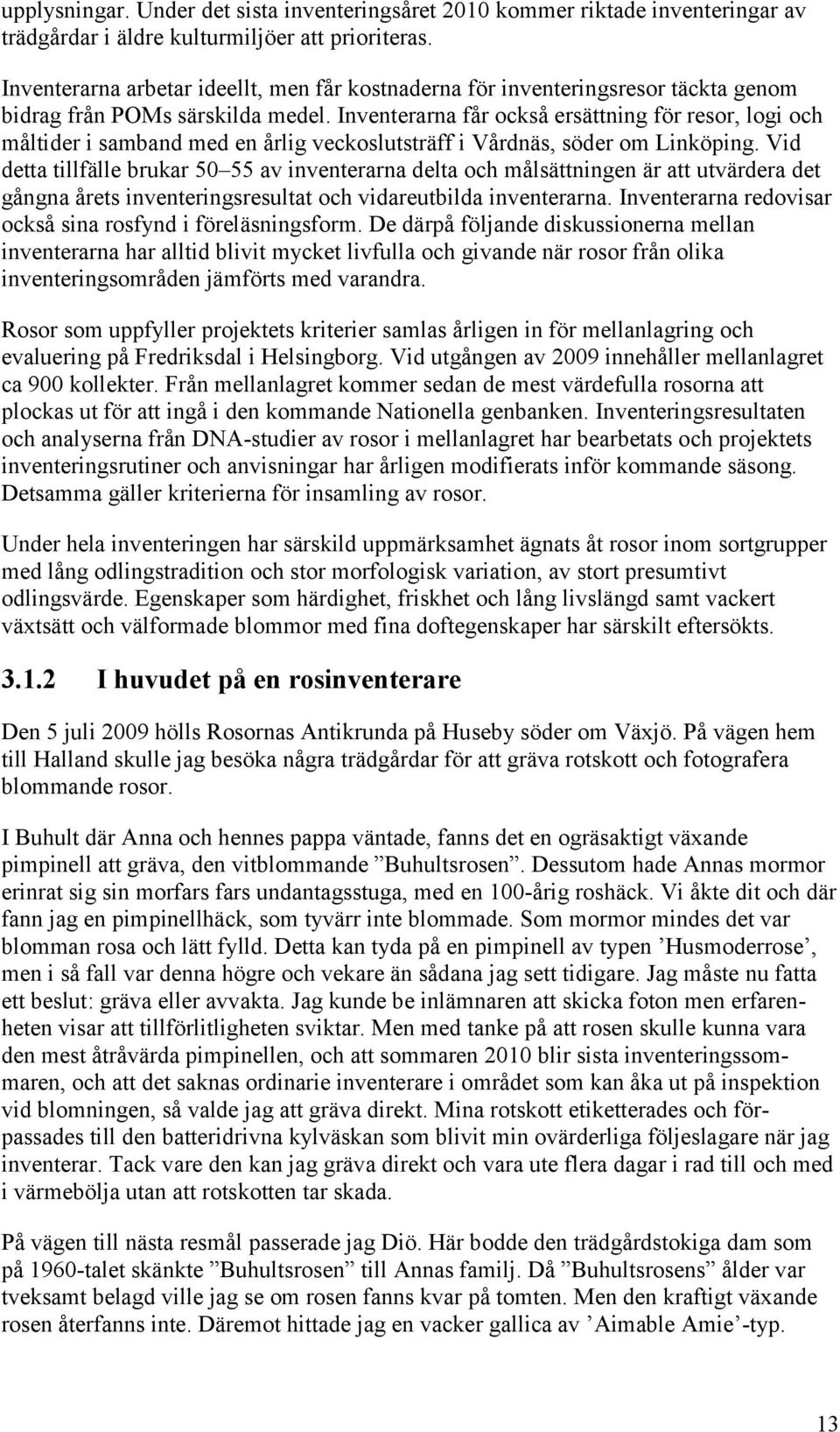 Inventerarna får också ersättning för resor, logi och måltider i samband med en årlig veckoslutsträff i Vårdnäs, söder om Linköping.