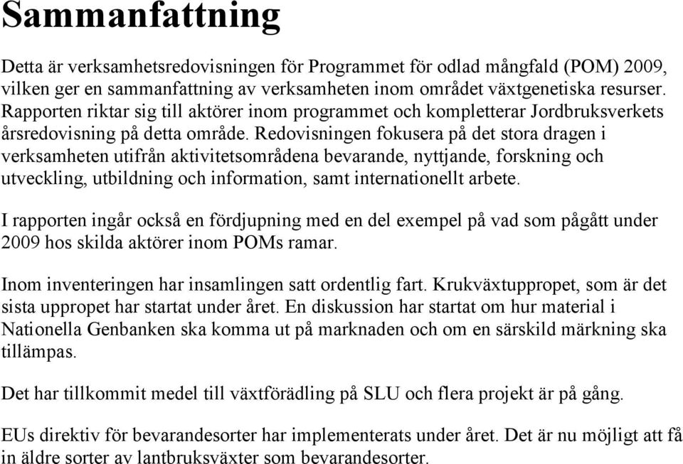 Redovisningen fokusera på det stora dragen i verksamheten utifrån aktivitetsområdena bevarande, nyttjande, forskning och utveckling, utbildning och information, samt internationellt arbete.