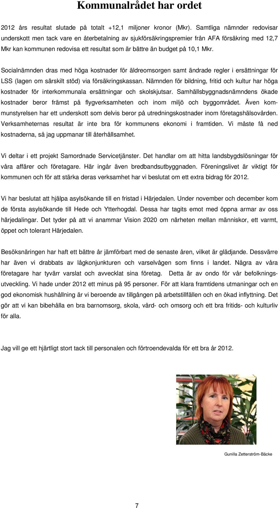 Socialnämnden dras med höga kostnader för äldreomsorgen samt ändrade regler i ersättningar för LSS (lagen om särskilt stöd) via försäkringskassan.