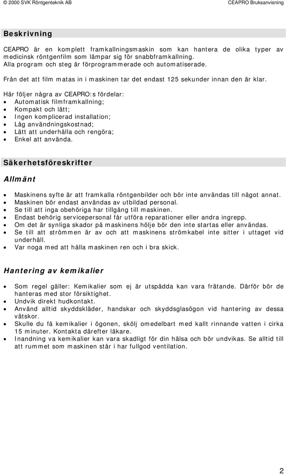 Här följer några av CEAPRO:s fördelar: Automatisk filmframkallning; Kompakt och lätt; Ingen komplicerad installation; Låg användningskostnad; Lätt att underhålla och rengöra; Enkel att använda.