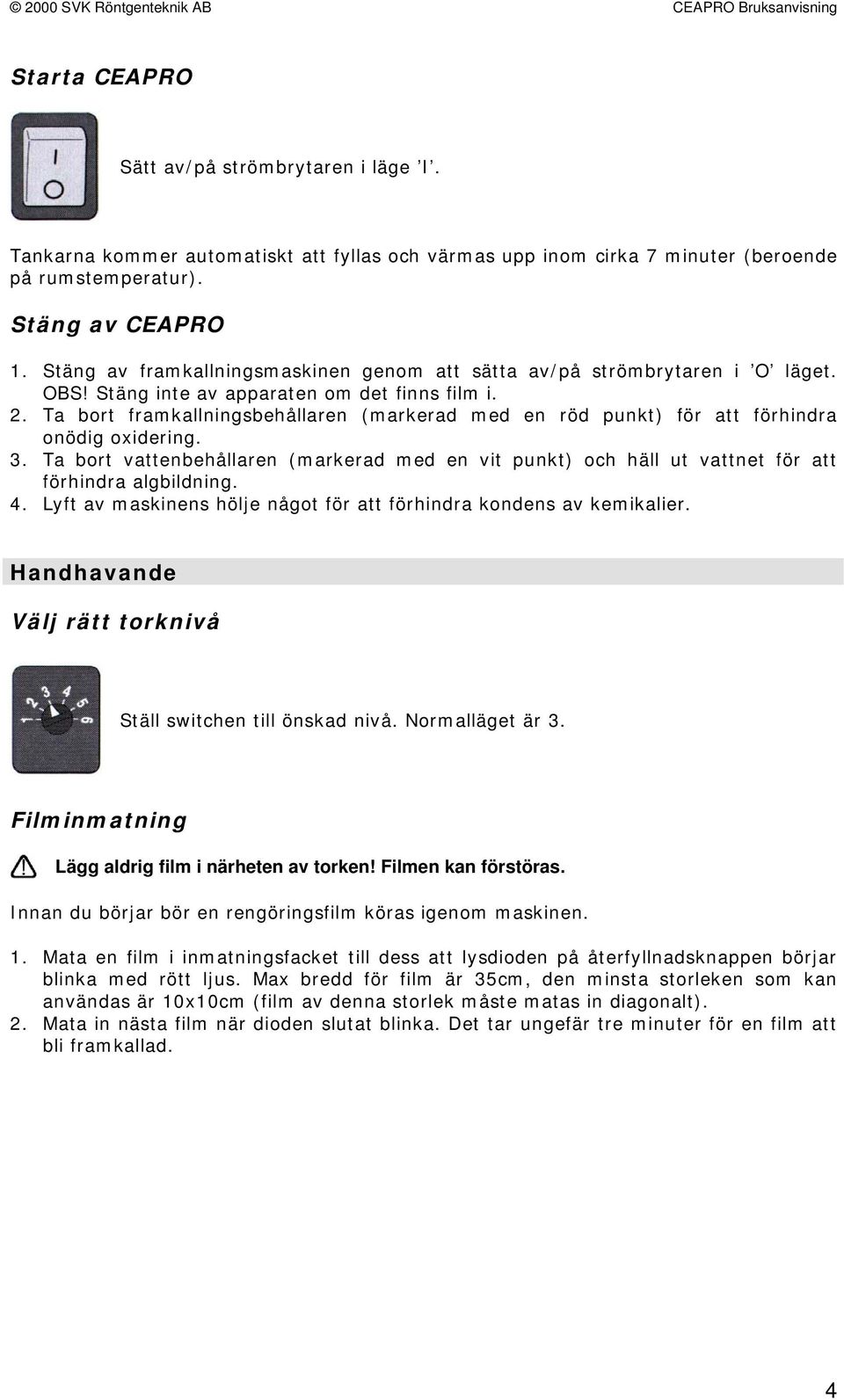 Ta bort framkallningsbehållaren (markerad med en röd punkt) för att förhindra onödig oxidering. 3.