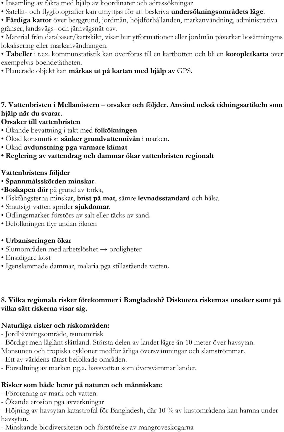 Material från databaser/kartskikt, visar hur ytformationer eller jordmån påverkar bosättningens lokalisering eller markanvändningen. Tabeller i t.ex.