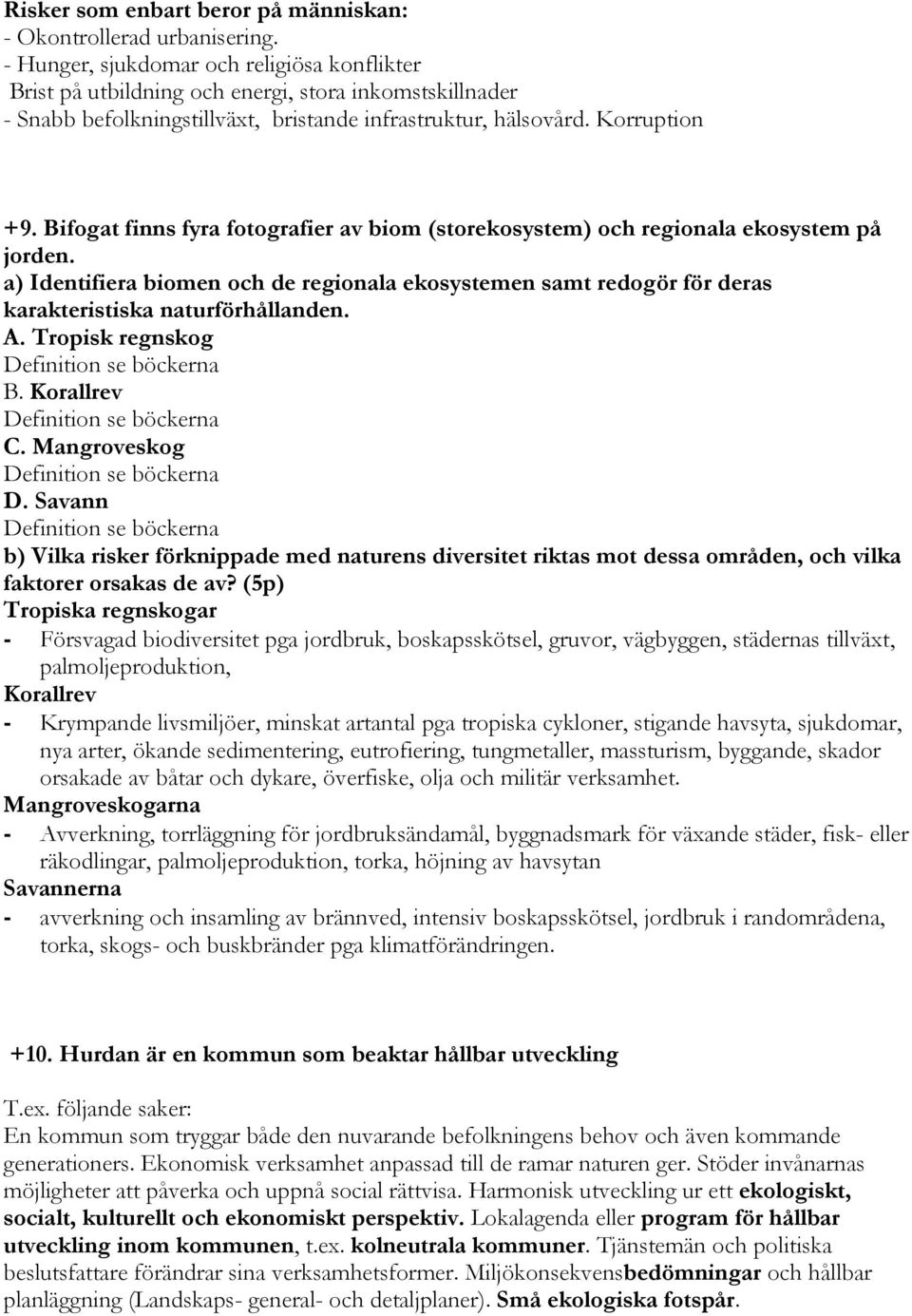 Bifogat finns fyra fotografier av biom (storekosystem) och regionala ekosystem på jorden. a) Identifiera biomen och de regionala ekosystemen samt redogör för deras karakteristiska naturförhållanden.