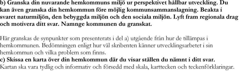 Här granskas de synpunkter som presenterats i del a) utgående från hur de tillämpas i hemkommunen.
