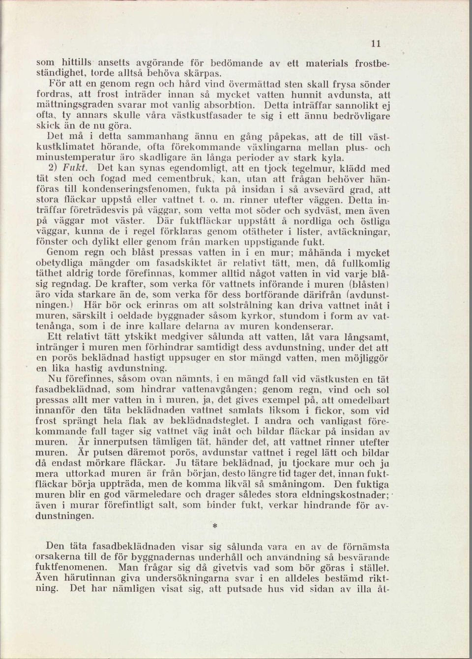 Detta inträffar sannolikt ej ofta, ty annars skulle våra västkustfasader te sig i ett ännu bedrövligare skick än de nu göra.