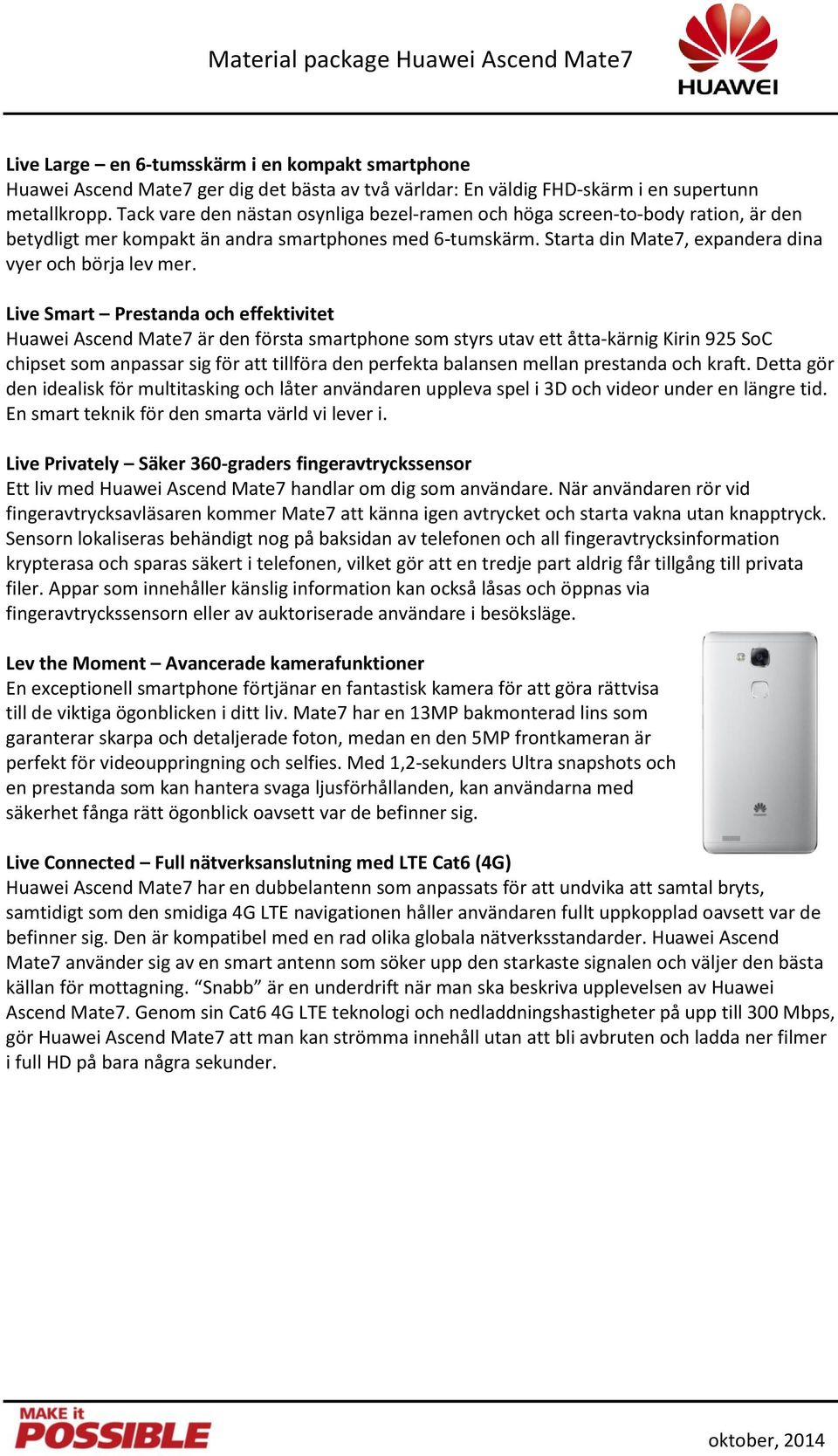 Live Smart Prestanda och effektivitet Huawei Ascend Mate7 är den första smartphone som styrs utav ett åtta-kärnig Kirin 925 SoC chipset som anpassar sig för att tillföra den perfekta balansen mellan