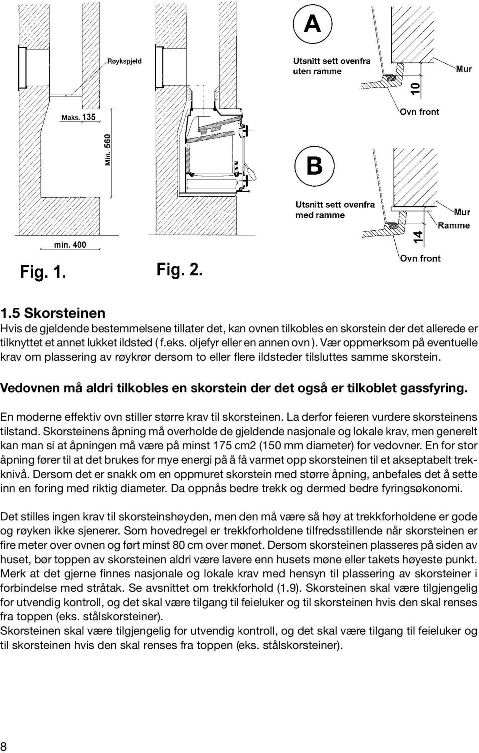 En moderne effektiv ovn stiller større krav til skorsteinen. La derfor feieren vurdere skorsteinens tilstand.