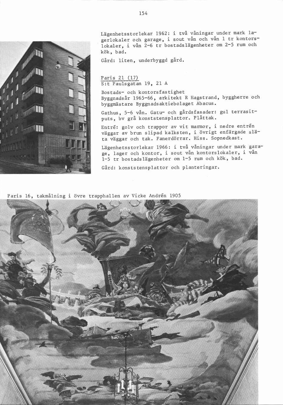 Gathus, 5-6 vån. Gatu- och gårdsfasader: gul terrasitputs, bv grå konststensplattor. Plåttak.