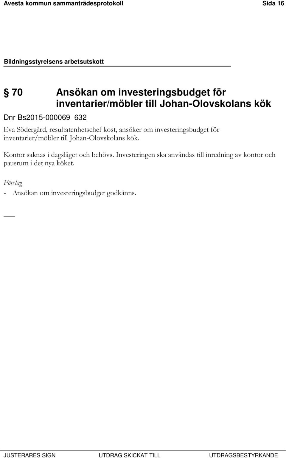 investeringsbudget för inventarier/möbler till Johan-Olovskolans kök. Kontor saknas i dagsläget och behövs.