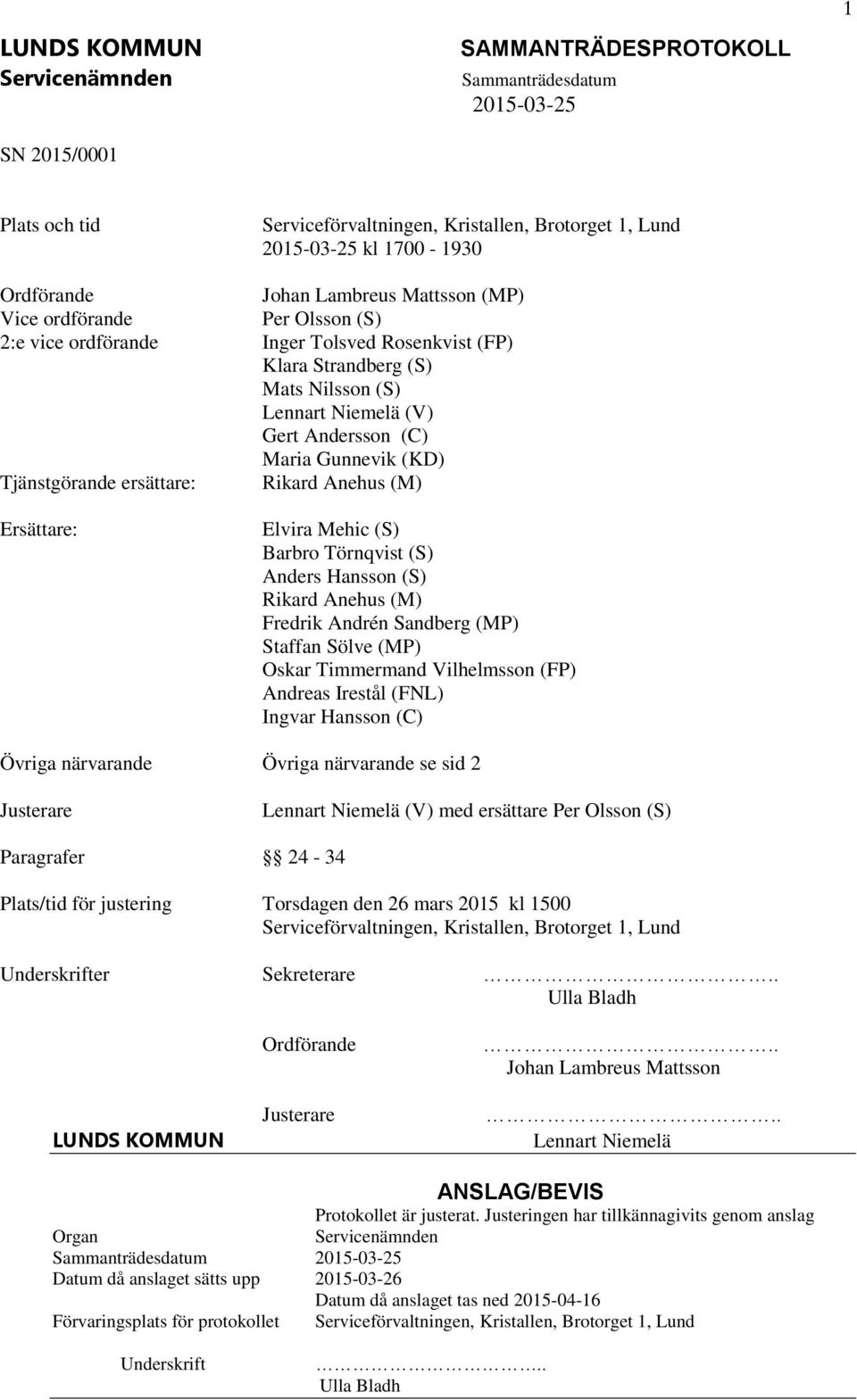 Törnqvist (S) Anders Hansson (S) Rikard Anehus (M) Fredrik Andrén Sandberg (MP) Staffan Sölve (MP) Oskar Timmermand Vilhelmsson (FP) Andreas Irestål (FNL) Ingvar Hansson (C) Övriga närvarande Övriga