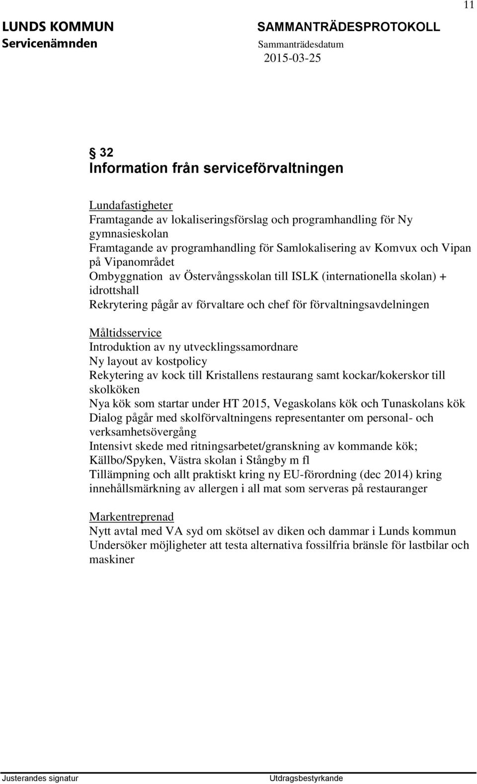 Introduktion av ny utvecklingssamordnare Ny layout av kostpolicy Rekytering av kock till Kristallens restaurang samt kockar/kokerskor till skolköken Nya kök som startar under HT 2015, Vegaskolans kök