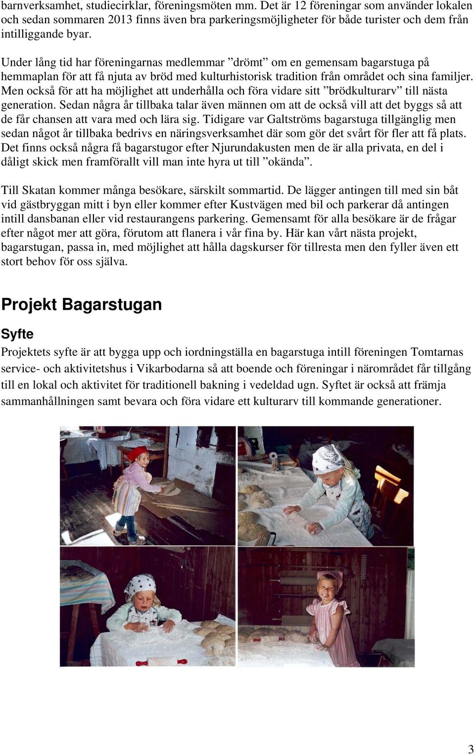 Under lång tid har föreningarnas medlemmar drömt om en gemensam bagarstuga på hemmaplan för att få njuta av bröd med kulturhistorisk tradition från området och sina familjer.