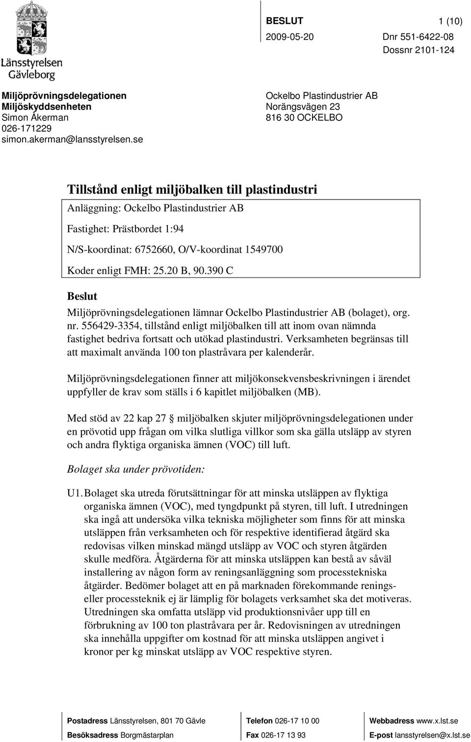 O/V-koordinat 1549700 Koder enligt FMH: 25.20 B, 90.390 C Beslut Miljöprövningsdelegationen lämnar Ockelbo Plastindustrier AB (bolaget), org. nr.