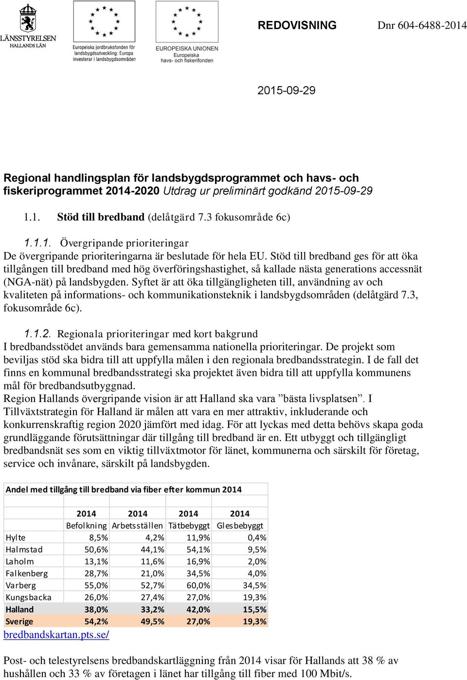 Stöd till bredband ges för att öka tillgången till bredband med hög överföringshastighet, så kallade nästa generations accessnät (NGA-nät) på landsbygden.