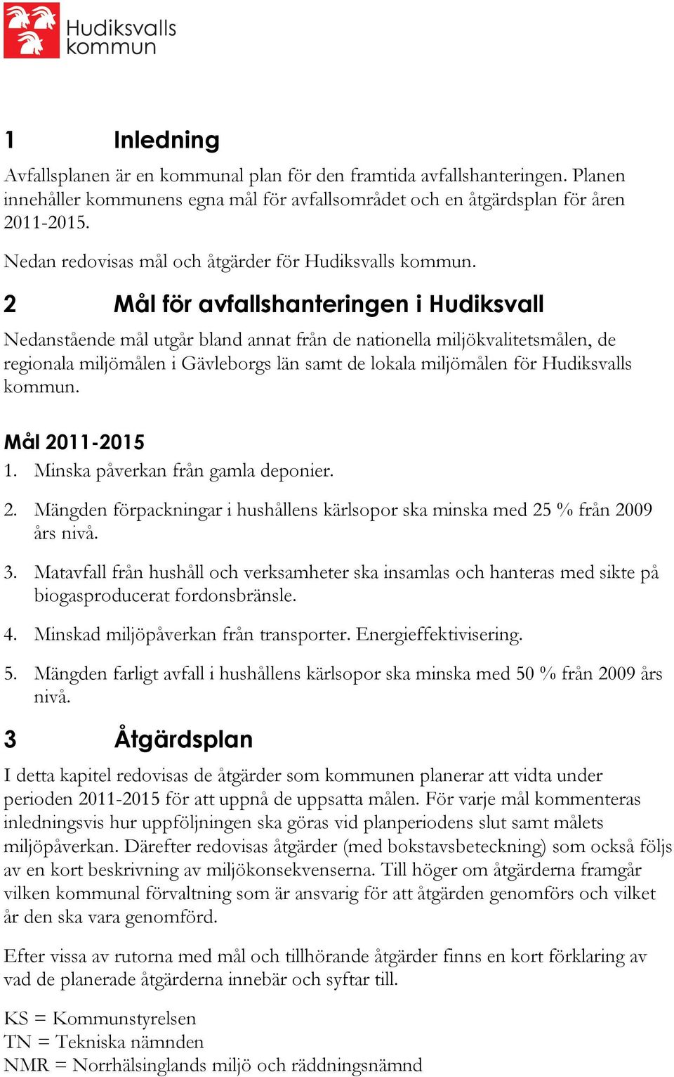 2 Mål för avfallshanteringen i Hudiksvall Nedanstående mål utgår bland annat från de nationella miljökvalitetsmålen, de regionala miljömålen i Gävleborgs län samt de lokala miljömålen för Hudiksvalls