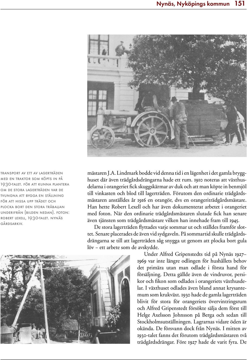 foton: robert lexell, 1930-talet. nynäs gårdsarkiv. mästaren J.A. Lindmark bodde vid denna tid i en lägenhet i det gamla brygghuset där även trädgårdsdrängarna hade ett rum.