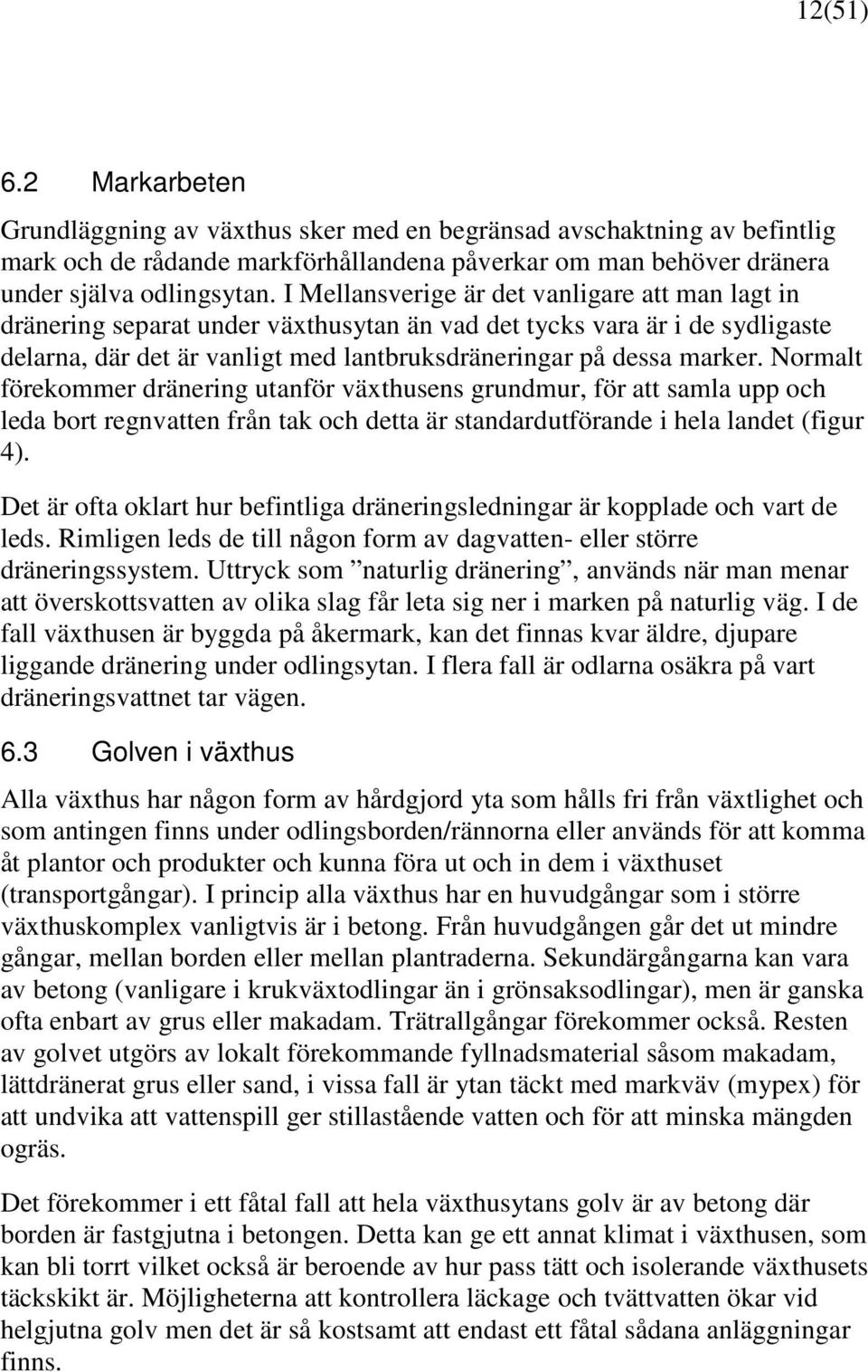 Normalt förekommer dränering utanför växthusens grundmur, för att samla upp och leda bort regnvatten från tak och detta är standardutförande i hela landet (figur 4).