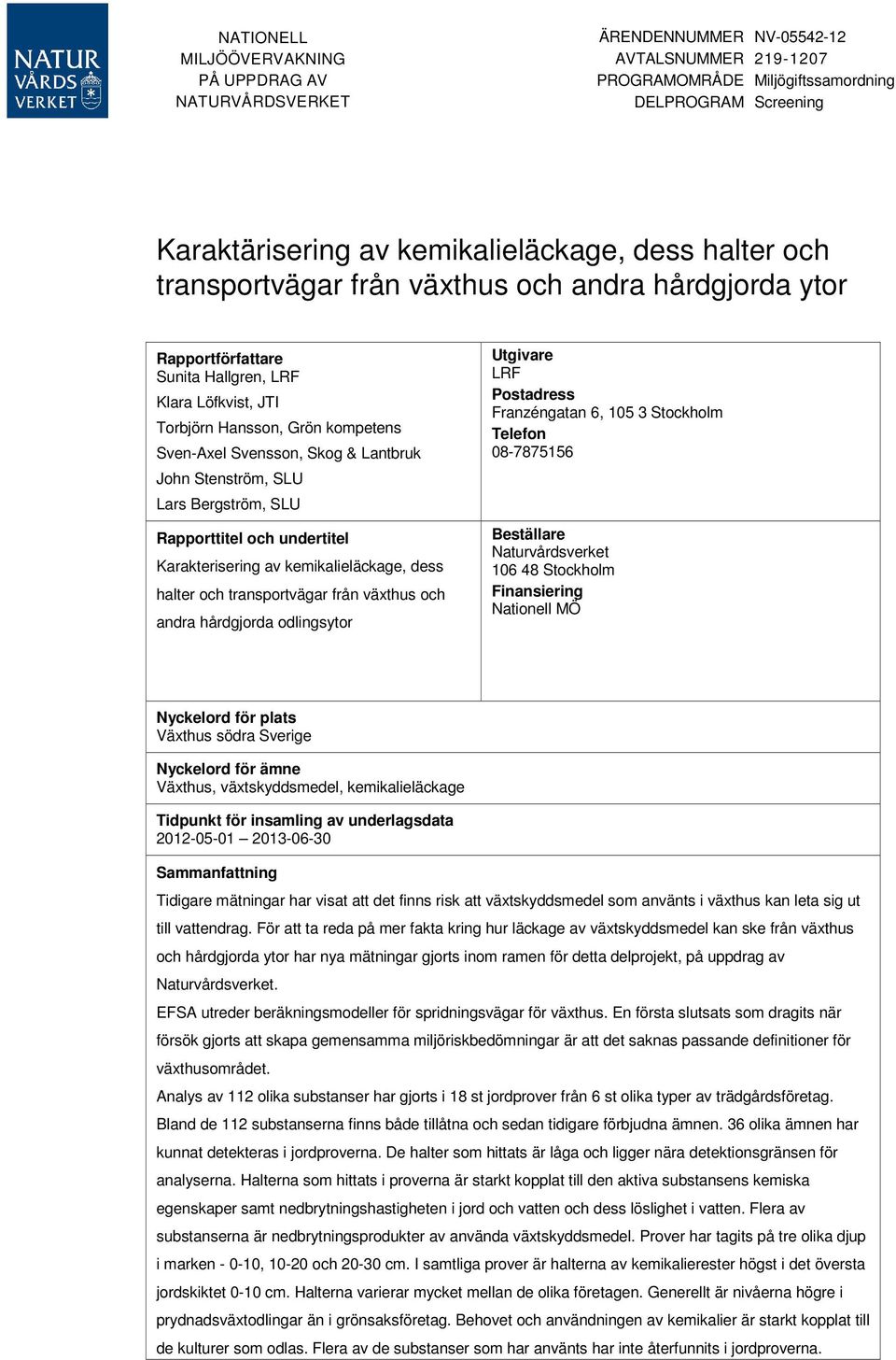 John Stenström, SLU Lars Bergström, SLU Rapporttitel och undertitel Karakterisering av kemikalieläckage, dess halter och transportvägar från växthus och andra hårdgjorda odlingsytor Utgivare LRF
