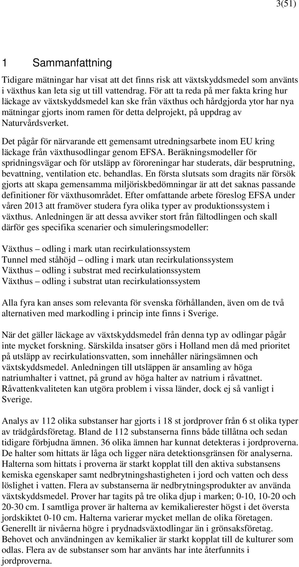 Det pågår för närvarande ett gemensamt utredningsarbete inom EU kring läckage från växthusodlingar genom EFSA.