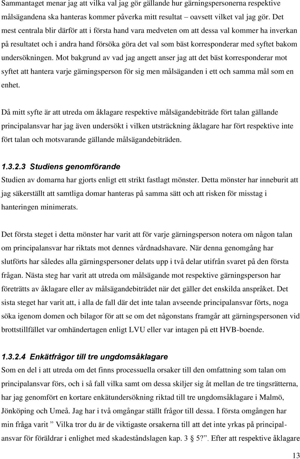 undersökningen. Mot bakgrund av vad jag angett anser jag att det bäst korresponderar mot syftet att hantera varje gärningsperson för sig men målsäganden i ett och samma mål som en enhet.