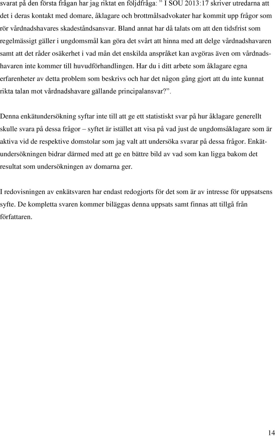Bland annat har då talats om att den tidsfrist som regelmässigt gäller i ungdomsmål kan göra det svårt att hinna med att delge vårdnadshavaren samt att det råder osäkerhet i vad mån det enskilda